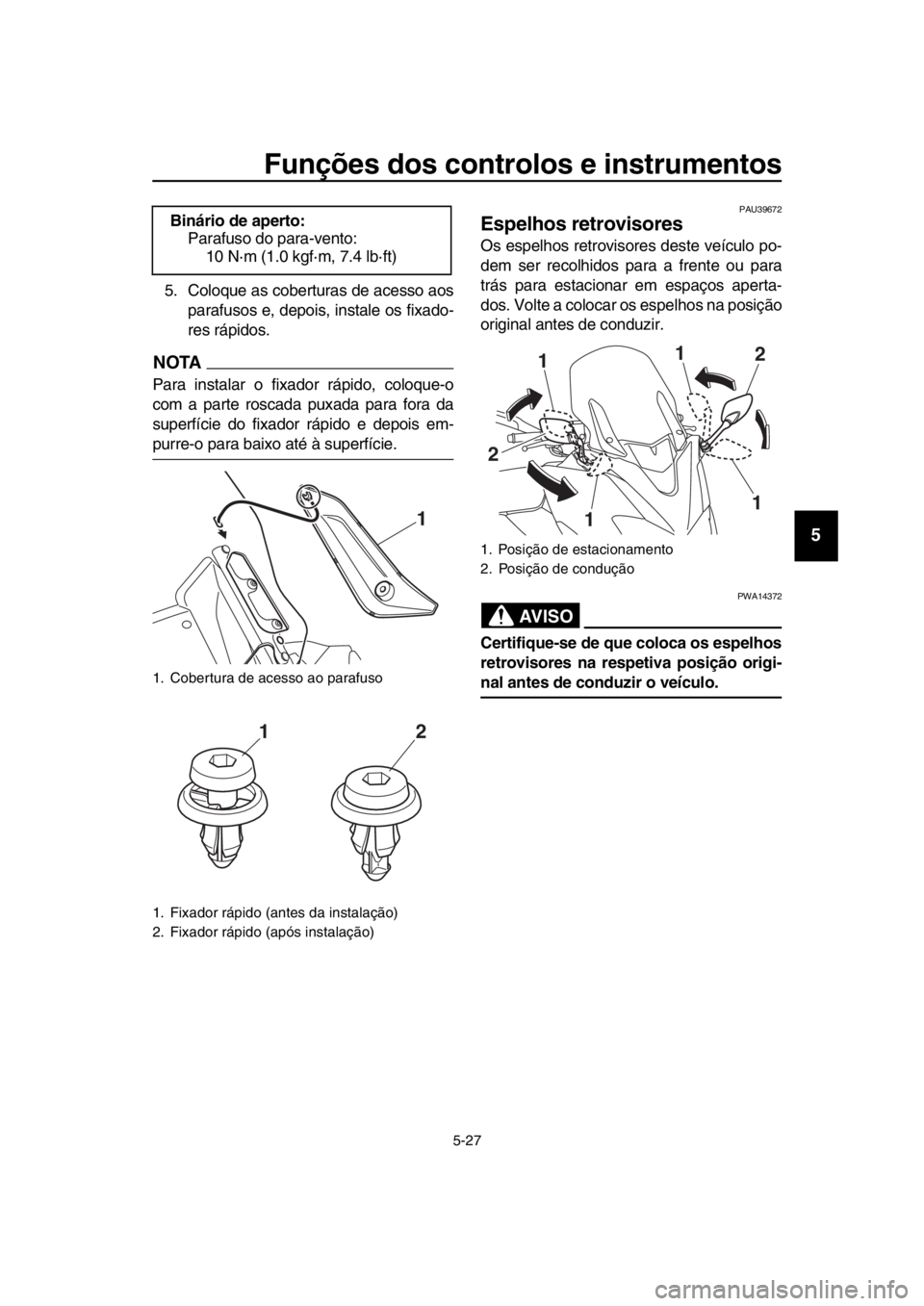 YAMAHA TMAX 2019 Manual de utilização (in Portuguese) Funções dos controlos e instrumentos
5-27
1
2
3
4
5
6
7
8
9
10
11
12
13
14
5. Coloque as coberturas de acesso aos parafusos e, depois, instale os fixado-
res rápidos.
NOTA
Para instalar o fixador r YAMAHA TMAX 2019 Manual de utilização (in Portuguese) Funções dos controlos e instrumentos
5-27
1
2
3
4
5
6
7
8
9
10
11
12
13
14
5. Coloque as coberturas de acesso aos parafusos e, depois, instale os fixado-
res rápidos.
NOTA
Para instalar o fixador r