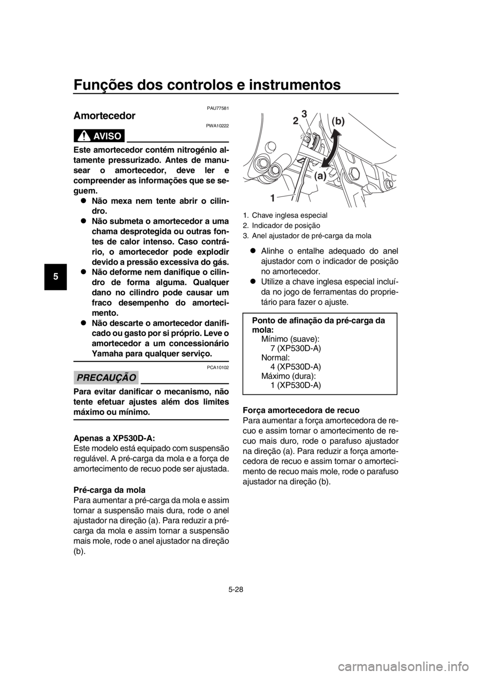 YAMAHA TMAX 2019 Manual de utilização (in Portuguese) Funções dos controlos e instrumentos
5-28
1
2
3
4
5
6
7
8
9
10
11
12
13
14
PAU77581
Amortecedor
AVISO
PWA10222
Este amortecedor contém nitrogénio al-
tamente pressurizado. Antes de manu-
sear o am YAMAHA TMAX 2019 Manual de utilização (in Portuguese) Funções dos controlos e instrumentos
5-28
1
2
3
4
5
6
7
8
9
10
11
12
13
14
PAU77581
Amortecedor
AVISO
PWA10222
Este amortecedor contém nitrogénio al-
tamente pressurizado. Antes de manu-
sear o am
