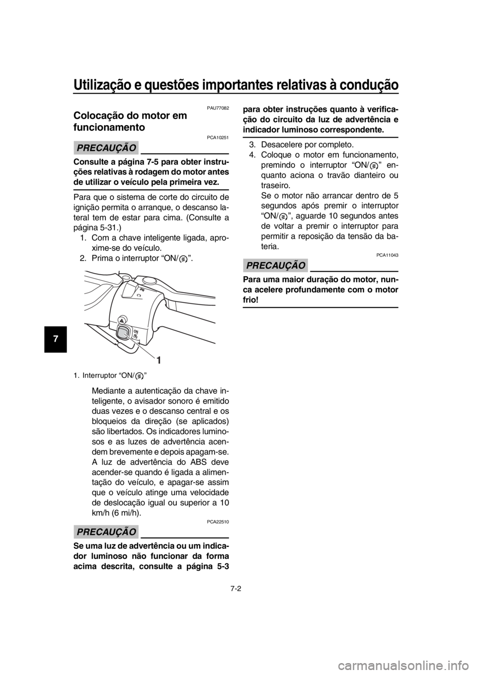 YAMAHA TMAX 2019 Manual de utilização (in Portuguese) Utilização e questões importantes relativas à condução
7-2
1
2
3
4
5
6
7
8
9
10
11
12
13
14
PAU77082
Colocação do motor em
funcionamento
PRECAUÇÃO
PCA10251
Consulte a página 7- 5 para obte YAMAHA TMAX 2019 Manual de utilização (in Portuguese) Utilização e questões importantes relativas à condução
7-2
1
2
3
4
5
6
7
8
9
10
11
12
13
14
PAU77082
Colocação do motor em
funcionamento
PRECAUÇÃO
PCA10251
Consulte a página 7- 5 para obte