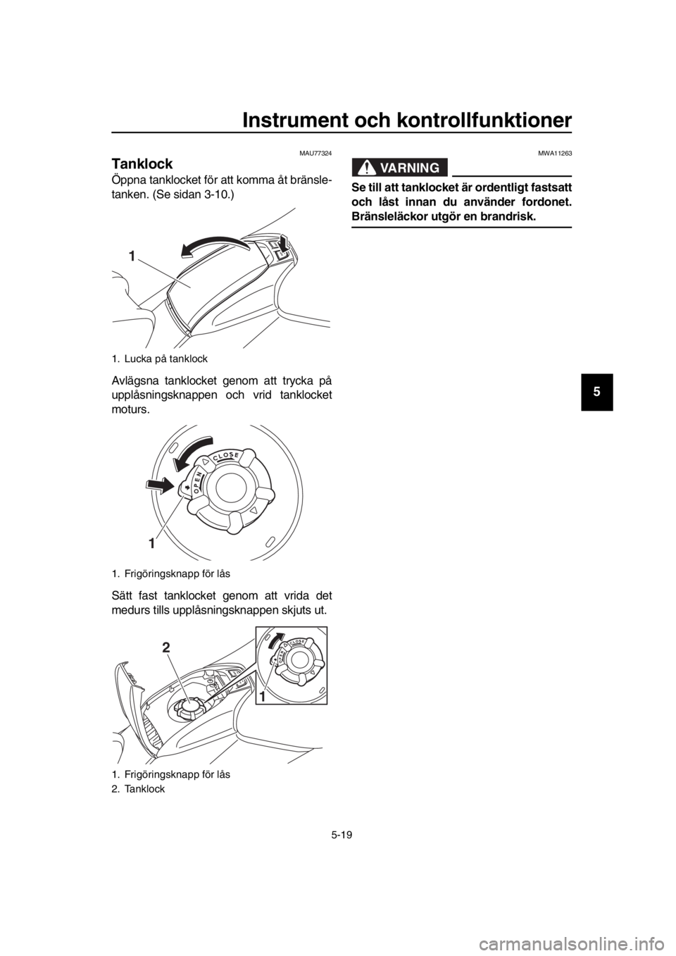 YAMAHA TMAX 2019 Bruksanvisningar (in Swedish) Instrument och kontrollfunktioner
5-19
1
2
3
4
5
6
7
8
9
10
11
12
13
14
MAU77324
Tanklock
Öppna tanklocket för att komma åt bränsle-
tanken. (Se sidan 3-10.)
Avlägsna tanklocket genom att trycka YAMAHA TMAX 2019 Bruksanvisningar (in Swedish) Instrument och kontrollfunktioner
5-19
1
2
3
4
5
6
7
8
9
10
11
12
13
14
MAU77324
Tanklock
Öppna tanklocket för att komma åt bränsle-
tanken. (Se sidan 3-10.)
Avlägsna tanklocket genom att trycka