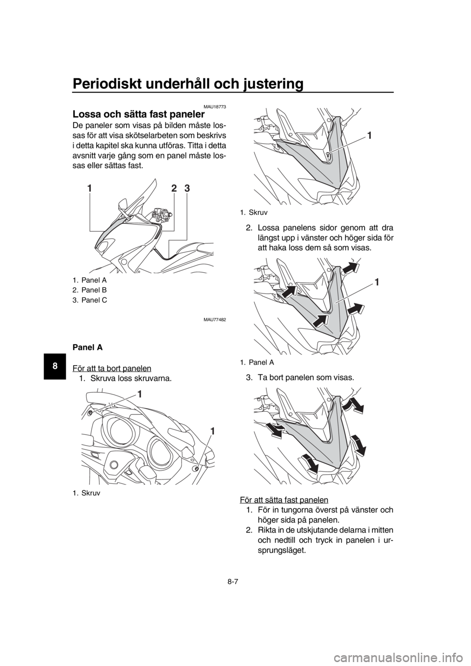 YAMAHA TMAX 2019 Bruksanvisningar (in Swedish) Periodiskt underhåll och justering
8-7
1
2
3
4
5
6
7
8
9
10
11
12
13
14
MAU18773
Lossa och sätta fast paneler
De paneler som visas på bilden måste los-
sas för att visa skötselarbeten som beskri YAMAHA TMAX 2019 Bruksanvisningar (in Swedish) Periodiskt underhåll och justering
8-7
1
2
3
4
5
6
7
8
9
10
11
12
13
14
MAU18773
Lossa och sätta fast paneler
De paneler som visas på bilden måste los-
sas för att visa skötselarbeten som beskri