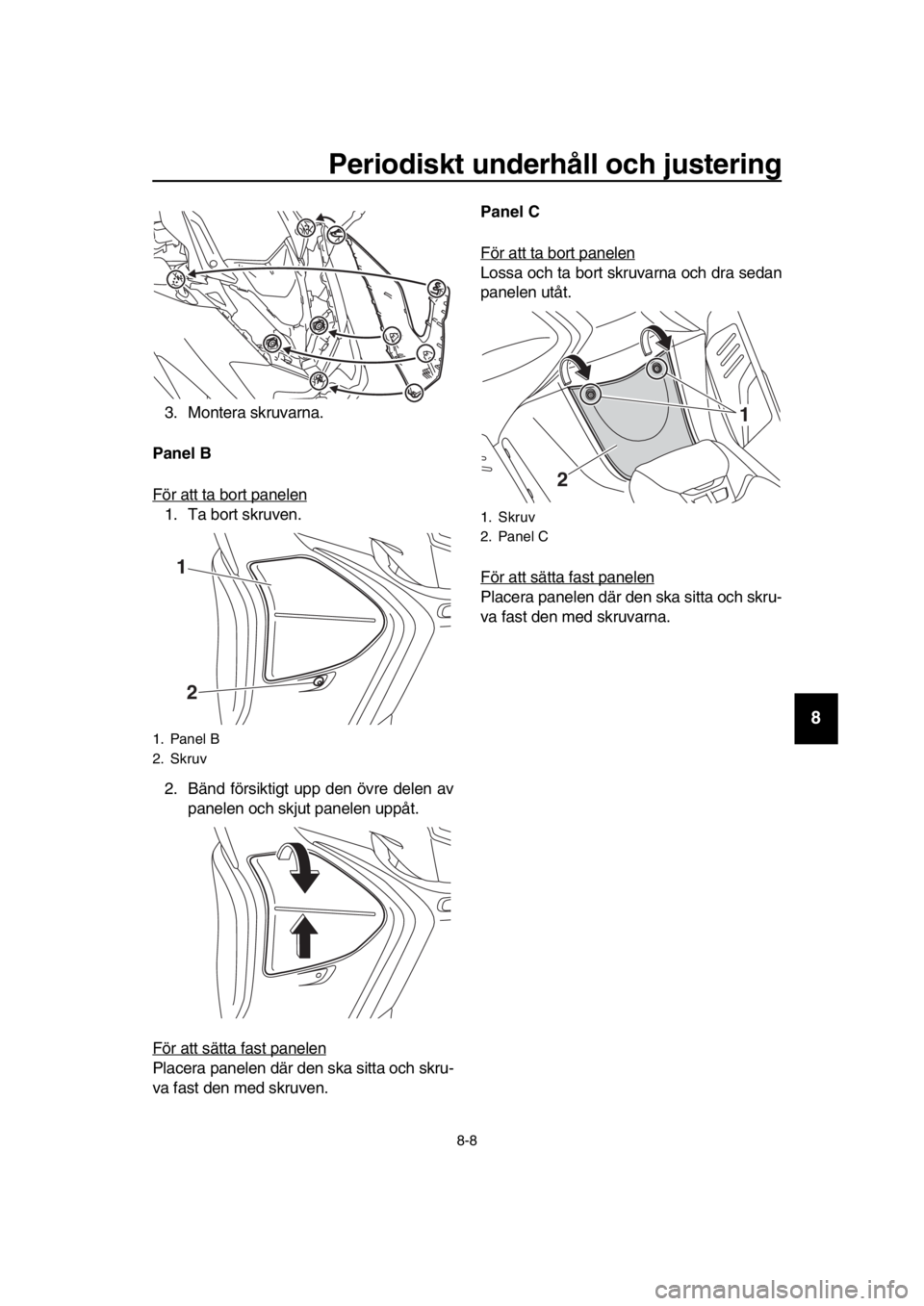 YAMAHA TMAX 2019 Bruksanvisningar (in Swedish) Periodiskt underhåll och justering
8-8
1
2
3
4
5
6
7
8
9
10
11
12
13
14
3. Montera skruvarna.
Panel B
För att ta bort panelen
1. Ta bort skruven.
2. Bänd försiktigt upp den övre delen av panelen YAMAHA TMAX 2019 Bruksanvisningar (in Swedish) Periodiskt underhåll och justering
8-8
1
2
3
4
5
6
7
8
9
10
11
12
13
14
3. Montera skruvarna.
Panel B
För att ta bort panelen
1. Ta bort skruven.
2. Bänd försiktigt upp den övre delen av panelen