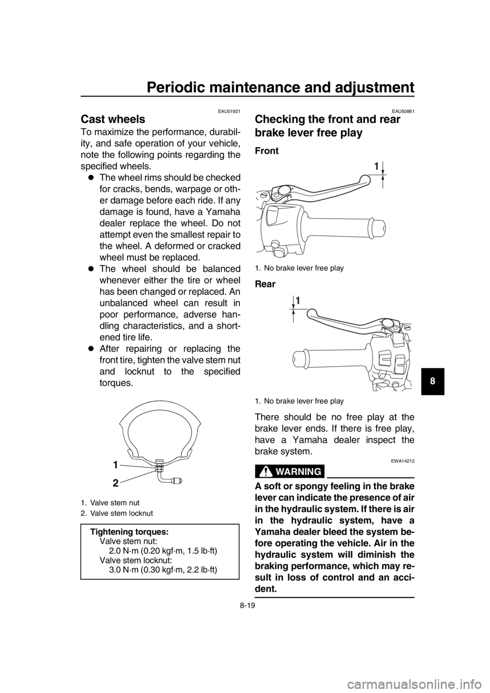 YAMAHA TMAX 2018  Owners Manual Periodic maintenance and adjustment
8-19
1
2
3
4
5
6
7
8
9
10
11
12
13
14
EAU51921
Cast wheels
To maximize the performance, durabil-
ity, and safe operation of your vehicle,
note the following points 
