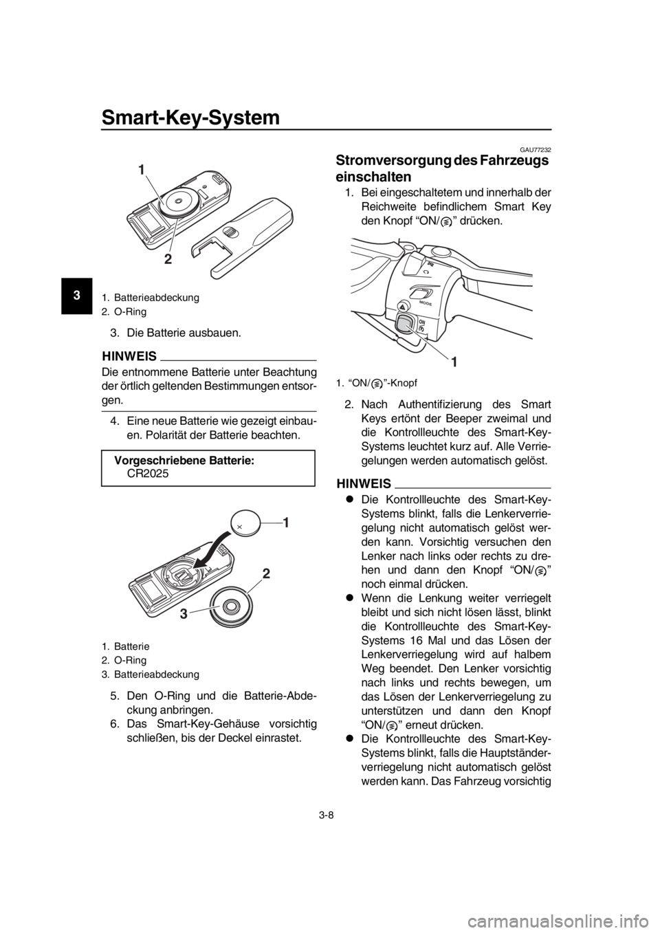YAMAHA TMAX 2018 Betriebsanleitungen (in German) Smart-Key-System
3- 8
1
2
3
4
5
6
7
8
9
10
11
12
13
14
3. Die Batterie ausbauen.
HINWEIS
Die entnommene Batterie unter Beachtung
der örtlich geltenden Bestimmungen entsor-
gen. 4. Eine neue Batterie YAMAHA TMAX 2018 Betriebsanleitungen (in German) Smart-Key-System
3- 8
1
2
3
4
5
6
7
8
9
10
11
12
13
14
3. Die Batterie ausbauen.
HINWEIS
Die entnommene Batterie unter Beachtung
der örtlich geltenden Bestimmungen entsor-
gen. 4. Eine neue Batterie