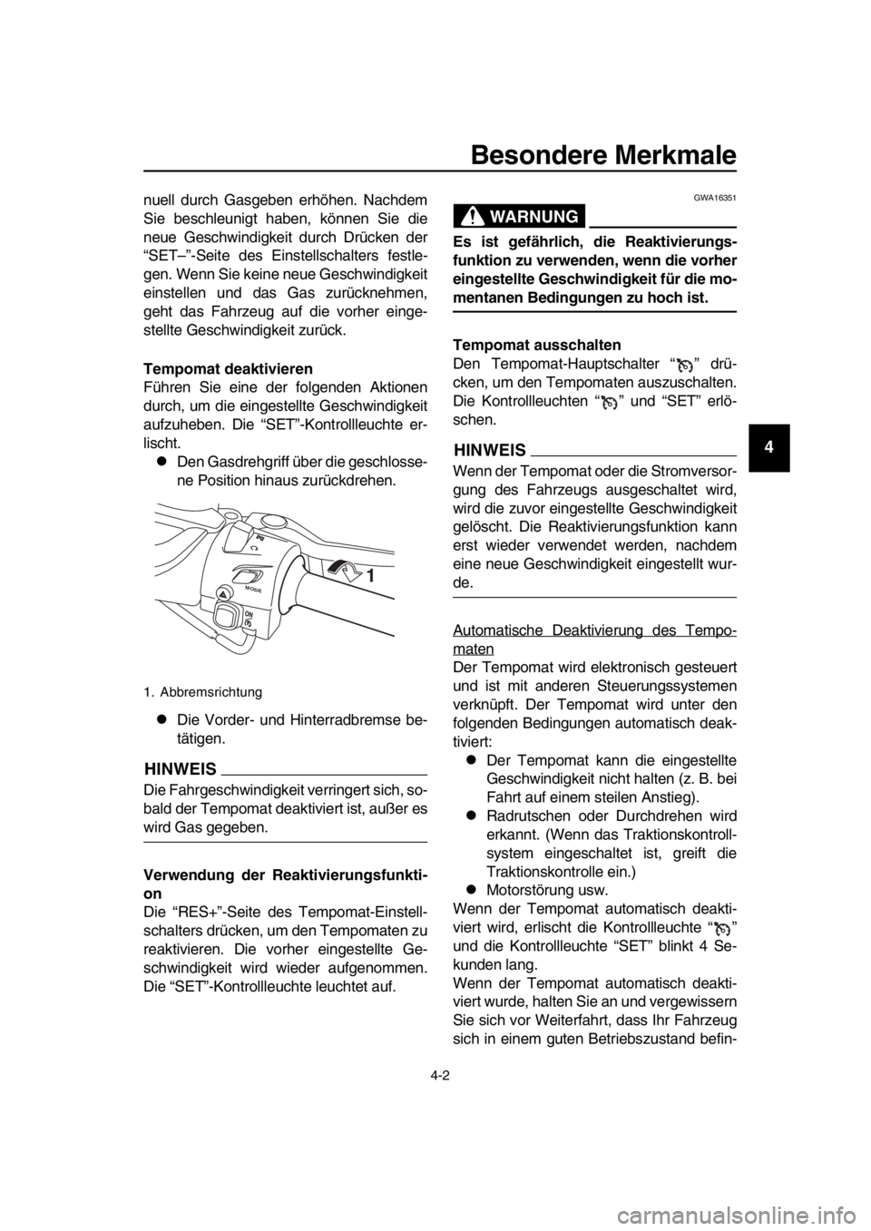YAMAHA TMAX 2018 Betriebsanleitungen (in German) Besondere Merkmale
4-2
1
2
3
4
5
6
7
8
9
10
11
12
13
14
nuell durch Gasgeben erhöhen. Nachdem
Sie beschleunigt haben, können Sie die
neue Geschwindigkeit durch Drücken der
“SET–”-Seite des Ei YAMAHA TMAX 2018 Betriebsanleitungen (in German) Besondere Merkmale
4-2
1
2
3
4
5
6
7
8
9
10
11
12
13
14
nuell durch Gasgeben erhöhen. Nachdem
Sie beschleunigt haben, können Sie die
neue Geschwindigkeit durch Drücken der
“SET–”-Seite des Ei