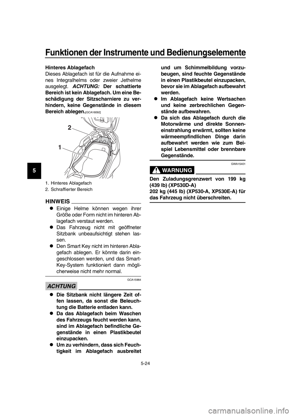 YAMAHA TMAX 2018  Betriebsanleitungen (in German) Funktionen der Instrumente und Bedienungs elemente
5-24
1
2
3
4
5
6
7
8
9
10
11
12
13
14
Hintere s Abla gefach
Dieses Ablagefach ist für die Aufnahme ei-
nes Integralhelms oder zweier Jethelme
ausgel