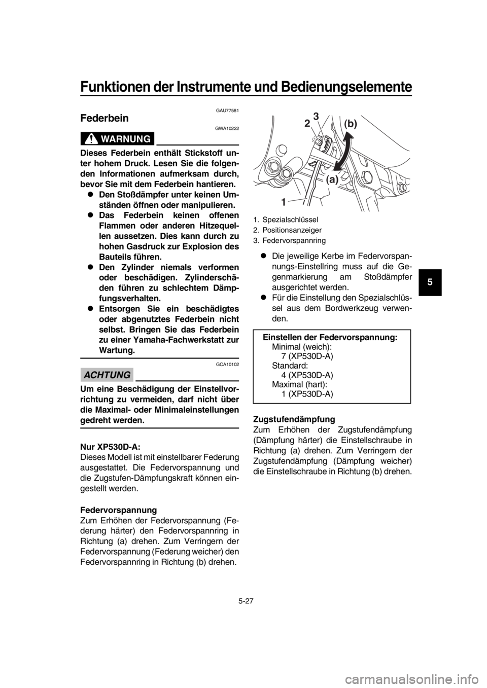 YAMAHA TMAX 2018 Betriebsanleitungen (in German) Funktionen der Instrumente und Bedienungs elemente
5-27
1
2
3
4
5
6
7
8
9
10
11
12
13
14
GAU775 81
Federbein
WARNUNG
GWA10222
Die se s Federbein enthält Stick stoff un-
ter hohem Druck. Le sen Sie di YAMAHA TMAX 2018 Betriebsanleitungen (in German) Funktionen der Instrumente und Bedienungs elemente
5-27
1
2
3
4
5
6
7
8
9
10
11
12
13
14
GAU775 81
Federbein
WARNUNG
GWA10222
Die se s Federbein enthält Stick stoff un-
ter hohem Druck. Le sen Sie di