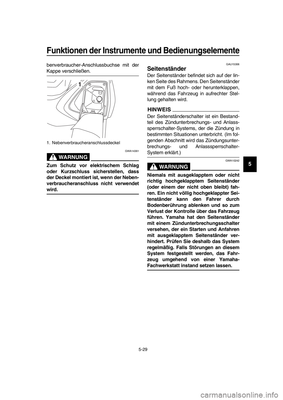YAMAHA TMAX 2018 Betriebsanleitungen (in German) Funktionen der Instrumente und Bedienungs elemente
5-29
1
2
3
4
5
6
7
8
9
10
11
12
13
14
benverbraucher-Anschlussbuchse mit der
Kappe verschlie ßen.
WARNUNG
GWA14361
Zum Schutz vor elektri schem Schl YAMAHA TMAX 2018 Betriebsanleitungen (in German) Funktionen der Instrumente und Bedienungs elemente
5-29
1
2
3
4
5
6
7
8
9
10
11
12
13
14
benverbraucher-Anschlussbuchse mit der
Kappe verschlie ßen.
WARNUNG
GWA14361
Zum Schutz vor elektri schem Schl