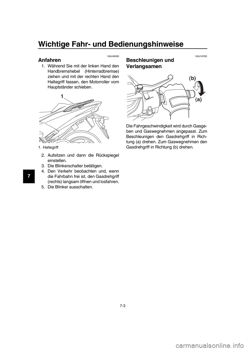 YAMAHA TMAX 2018 Betriebsanleitungen (in German) Wichtige Fahr- und Bedienun gshinwei se
7-3
1
2
3
4
5
6
7
8
9
10
11
12
13
14
GAU45093
Anfahren
1. Während Sie mit der linken Hand den Handbremshebel (Hinterradbremse)
ziehen und mit der rechten Hand YAMAHA TMAX 2018 Betriebsanleitungen (in German) Wichtige Fahr- und Bedienun gshinwei se
7-3
1
2
3
4
5
6
7
8
9
10
11
12
13
14
GAU45093
Anfahren
1. Während Sie mit der linken Hand den Handbremshebel (Hinterradbremse)
ziehen und mit der rechten Hand