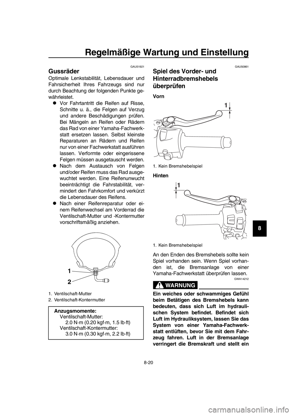 YAMAHA TMAX 2018 Betriebsanleitungen (in German) Regelmäßi ge Wartun g und Ein stellung
8-20
1
2
3
4
5
6
7
8
9
10
11
12
13
14
GAU51921
Gu ssräder
Optimale Lenkstabilität, Lebensdauer und
Fahrsicherheit Ihres Fahrzeugs sind nur
durch Beachtung de YAMAHA TMAX 2018 Betriebsanleitungen (in German) Regelmäßi ge Wartun g und Ein stellung
8-20
1
2
3
4
5
6
7
8
9
10
11
12
13
14
GAU51921
Gu ssräder
Optimale Lenkstabilität, Lebensdauer und
Fahrsicherheit Ihres Fahrzeugs sind nur
durch Beachtung de