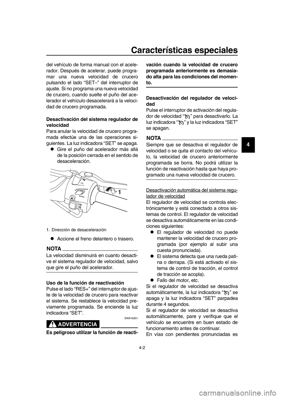 YAMAHA TMAX 2018 Manuale de Empleo (in Spanish) Características especiales
4-2
1
2
3
4
5
6
7
8
9
10
11
12
13
14
del vehículo de forma manual con el acele-
rador. Después de acelerar, puede progra-
mar una nueva velocidad de crucero
pulsando el l YAMAHA TMAX 2018 Manuale de Empleo (in Spanish) Características especiales
4-2
1
2
3
4
5
6
7
8
9
10
11
12
13
14
del vehículo de forma manual con el acele-
rador. Después de acelerar, puede progra-
mar una nueva velocidad de crucero
pulsando el l