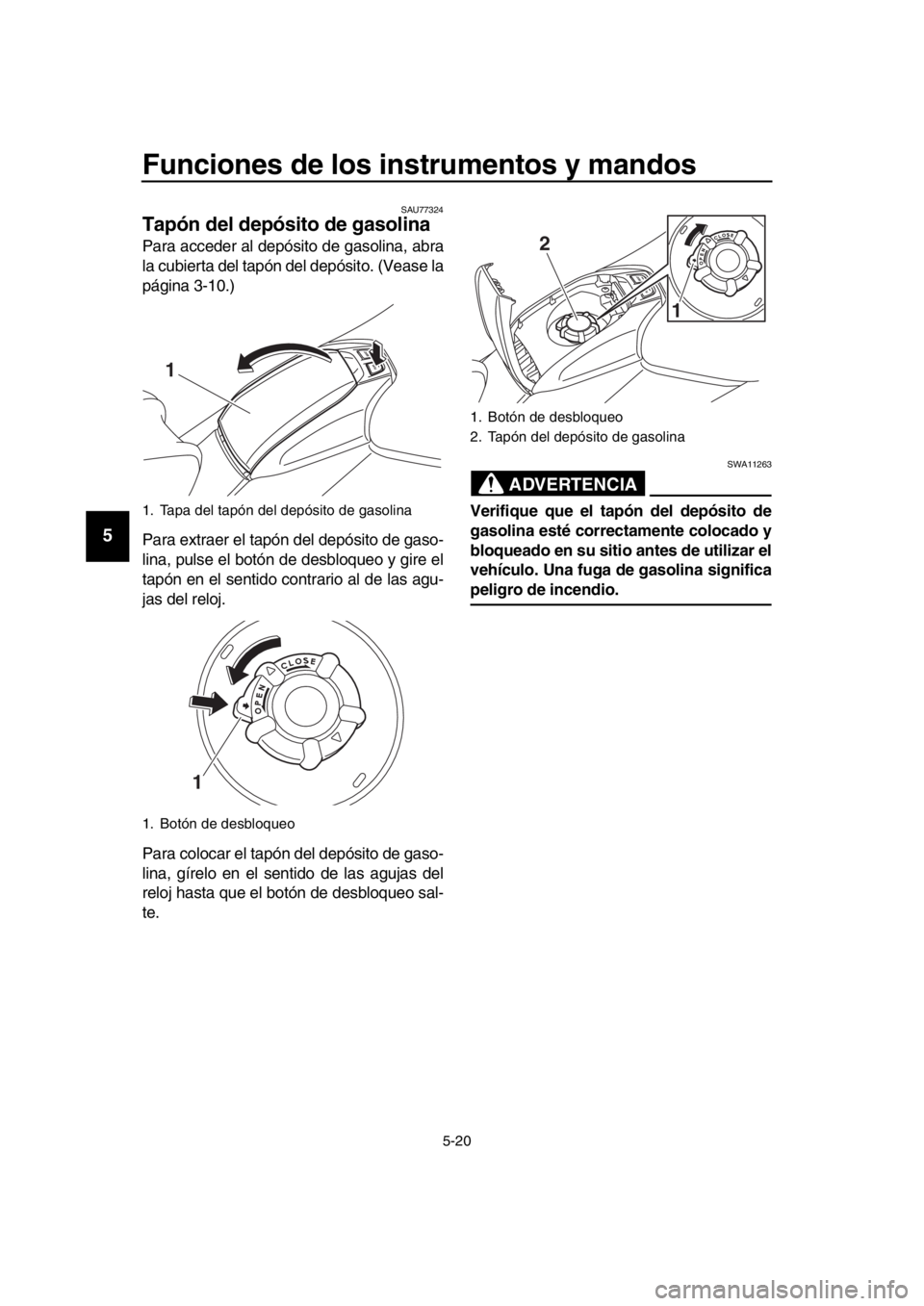YAMAHA TMAX 2018 Manuale de Empleo (in Spanish) Funciones de los instrumentos y mandos
5-20
1
2
3
4
5
6
7
8
9
10
11
12
13
14
SAU77324
Tapón del depósito de gasolina
Para acceder al depósito de gasolina, abra
la cubierta del tapón del depósito. YAMAHA TMAX 2018 Manuale de Empleo (in Spanish) Funciones de los instrumentos y mandos
5-20
1
2
3
4
5
6
7
8
9
10
11
12
13
14
SAU77324
Tapón del depósito de gasolina
Para acceder al depósito de gasolina, abra
la cubierta del tapón del depósito.