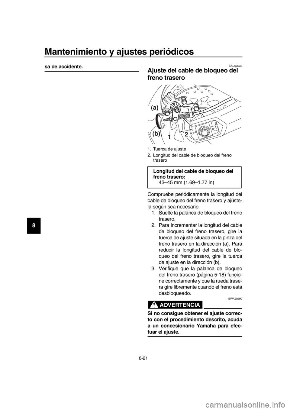 YAMAHA TMAX 2018 Manuale de Empleo (in Spanish) Mantenimiento y ajustes periódicos
8-21
1
2
3
4
5
6
7
8
9
10
11
12
13
14
sa de accidente.SAU53033
Ajuste del cable de bloqueo del
freno trasero
Compruebe periódicamente la longitud del
cable de blo YAMAHA TMAX 2018 Manuale de Empleo (in Spanish) Mantenimiento y ajustes periódicos
8-21
1
2
3
4
5
6
7
8
9
10
11
12
13
14
sa de accidente.SAU53033
Ajuste del cable de bloqueo del
freno trasero
Compruebe periódicamente la longitud del
cable de blo