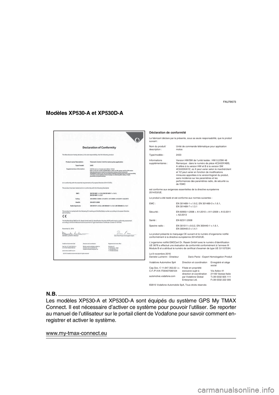 YAMAHA TMAX 2018 Notices Demploi (in French) FAU79573
Modèles XP530-A et XP530D-A
N.B.
Les modèles XP530-A et XP530D-A sont équipés du système GPS My TMAX
Connect. Il est nécessaire d’activer ce système pour pouvoir l’utiliser. Se re YAMAHA TMAX 2018 Notices Demploi (in French) FAU79573
Modèles XP530-A et XP530D-A
N.B.
Les modèles XP530-A et XP530D-A sont équipés du système GPS My TMAX
Connect. Il est nécessaire d’activer ce système pour pouvoir l’utiliser. Se re
