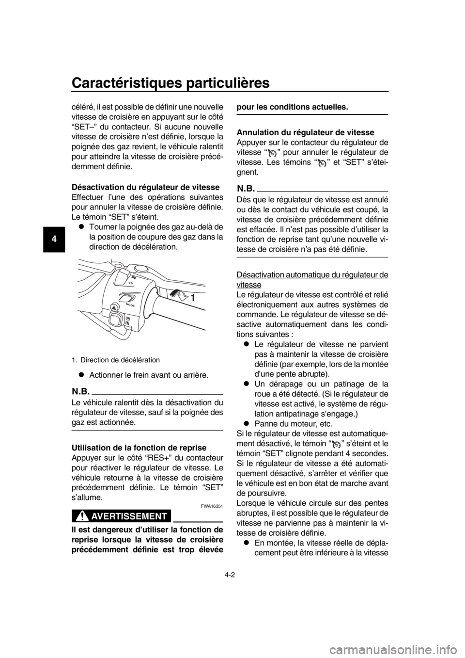 YAMAHA TMAX 2018  Notices Demploi (in French) Caractéristiques particulières
4-2
1
2
3
4
5
6
7
8
9
10
11
12
13
14
céléré, il est possi ble de définir une nouvelle
vitesse de croisière en appuyant sur le côté
“SET–” du contacteur. S