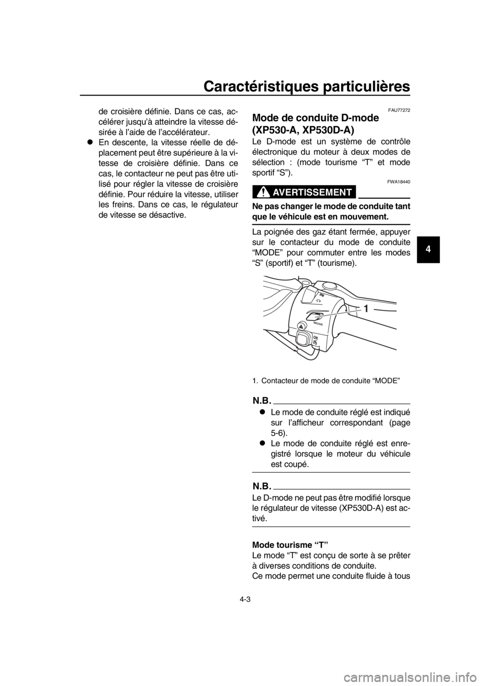 YAMAHA TMAX 2018  Notices Demploi (in French) Caractéristiques particulières
4-3
1
2
3
4
5
6
7
8
9
10
11
12
13
14
de croisière définie. Dans ce cas, ac-
célérer jusqu’à atteindre la vitesse dé-
sirée à l’aide de l’accélérateur.
