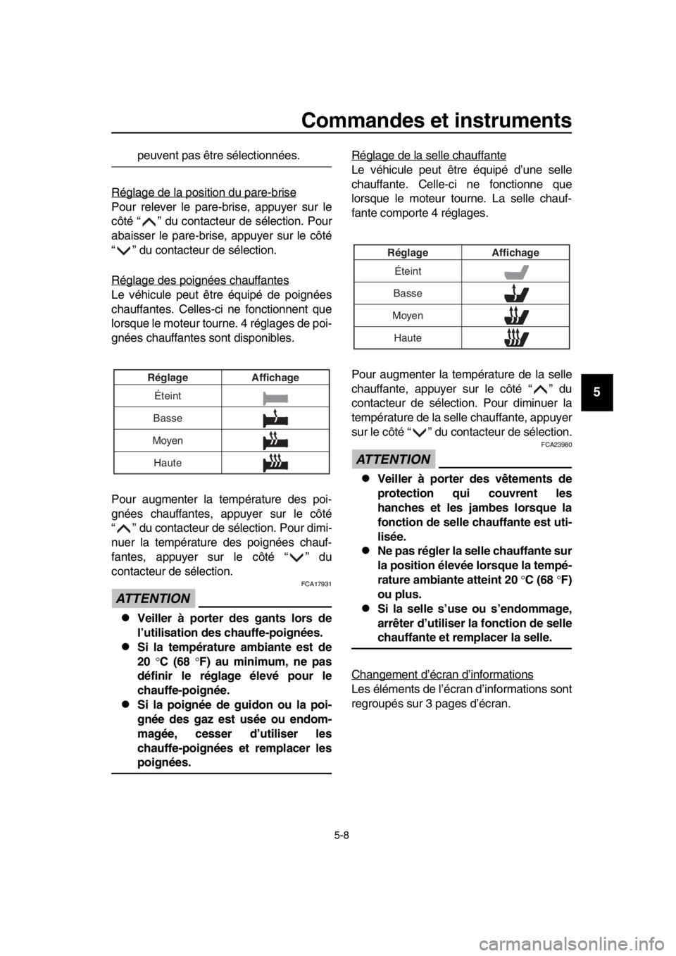 YAMAHA TMAX 2018  Notices Demploi (in French) Commandes et instruments
5-8
1
2
3
4
5
6
7
8
9
10
11
12
13
14
peuvent pas être sélectionnées.
Réglage de la position du pare- brise
Pour relever le pare- brise, appuyer sur le
côté “ ” du co
