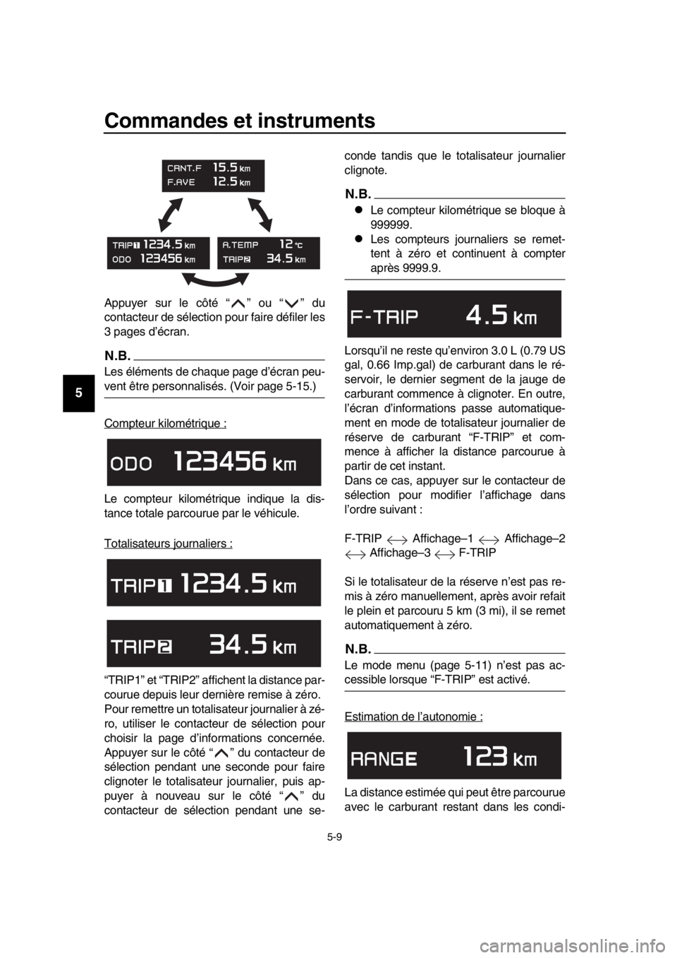 YAMAHA TMAX 2018  Notices Demploi (in French) Commandes et instruments
5-9
1
2
3
4
5
6
7
8
9
10
11
12
13
14
Appuyer sur le côté “ ” ou “ ” du
contacteur de sélection pour faire défiler les
3 pages d’écran.
N.B.
Les éléments de ch