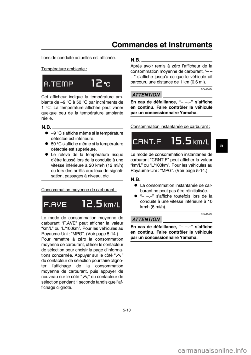 YAMAHA TMAX 2018  Notices Demploi (in French) Commandes et instruments
5-10
1
2
3
4
5
6
7
8
9
10
11
12
13
14
tions de conduite actuelles est affichée.
Température am biante :
Cet afficheur indique la température am-
biante de –9  C à 50 