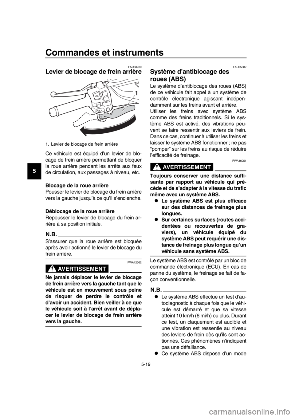 YAMAHA TMAX 2018 Notices Demploi (in French) Commandes et instruments
5-19
1
2
3
4
5
6
7
8
9
10
11
12
13
14
FAU63230
Levier de blocage de frein arrière
Ce véhicule est équipé d’un levier de blo-
cage de frein arrière permettant de bloqu YAMAHA TMAX 2018 Notices Demploi (in French) Commandes et instruments
5-19
1
2
3
4
5
6
7
8
9
10
11
12
13
14
FAU63230
Levier de blocage de frein arrière
Ce véhicule est équipé d’un levier de blo-
cage de frein arrière permettant de bloqu