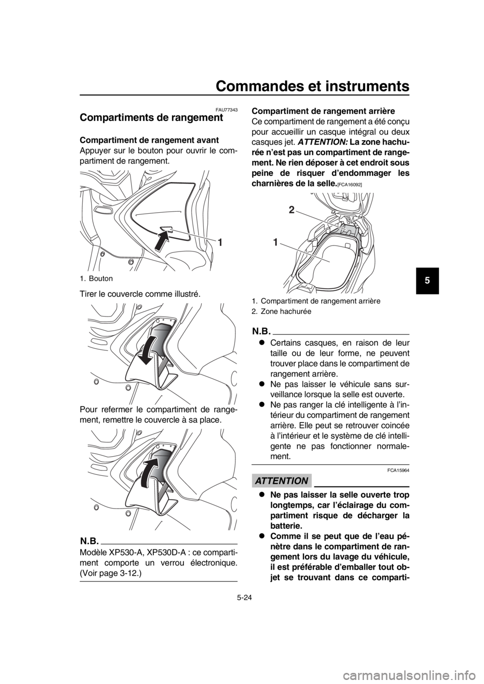 YAMAHA TMAX 2018 Notices Demploi (in French) Commandes et instruments
5-24
1
2
3
4
5
6
7
8
9
10
11
12
13
14
FAU77343
Compartiments de rangement
Compartiment de rangement avant
Appuyer sur le bouton pour ouvrir le com-
partiment de rangement.
Ti YAMAHA TMAX 2018 Notices Demploi (in French) Commandes et instruments
5-24
1
2
3
4
5
6
7
8
9
10
11
12
13
14
FAU77343
Compartiments de rangement
Compartiment de rangement avant
Appuyer sur le bouton pour ouvrir le com-
partiment de rangement.
Ti