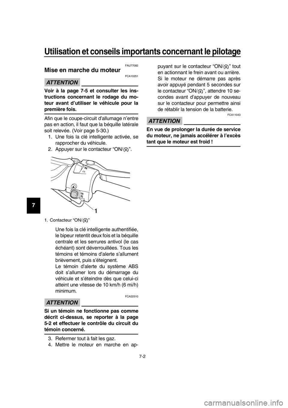 YAMAHA TMAX 2018 Notices Demploi (in French) Utilisation et conseils importants concernant le pilotage
7-2
1
2
3
4
5
6
7
8
9
10
11
12
13
14
FAU770 82
Mise en marche du moteur
ATTENTION
FCA10251
Voir à la page 7-5 et consulter les ins-
tructions YAMAHA TMAX 2018 Notices Demploi (in French) Utilisation et conseils importants concernant le pilotage
7-2
1
2
3
4
5
6
7
8
9
10
11
12
13
14
FAU770 82
Mise en marche du moteur
ATTENTION
FCA10251
Voir à la page 7-5 et consulter les ins-
tructions