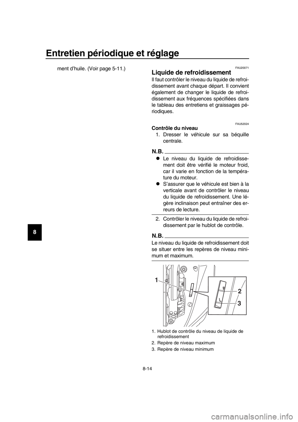 YAMAHA TMAX 2018 Notices Demploi (in French) Entretien périodique et réglage
8-14
1
2
3
4
5
6
7
8
9
10
11
12
13
14
ment d’huile. (Voir page 5-11.)FAU20071
Liquide de refroidissement
Il faut contrôler le niveau du liquide de refroi-
dissemen YAMAHA TMAX 2018 Notices Demploi (in French) Entretien périodique et réglage
8-14
1
2
3
4
5
6
7
8
9
10
11
12
13
14
ment d’huile. (Voir page 5-11.)FAU20071
Liquide de refroidissement
Il faut contrôler le niveau du liquide de refroi-
dissemen