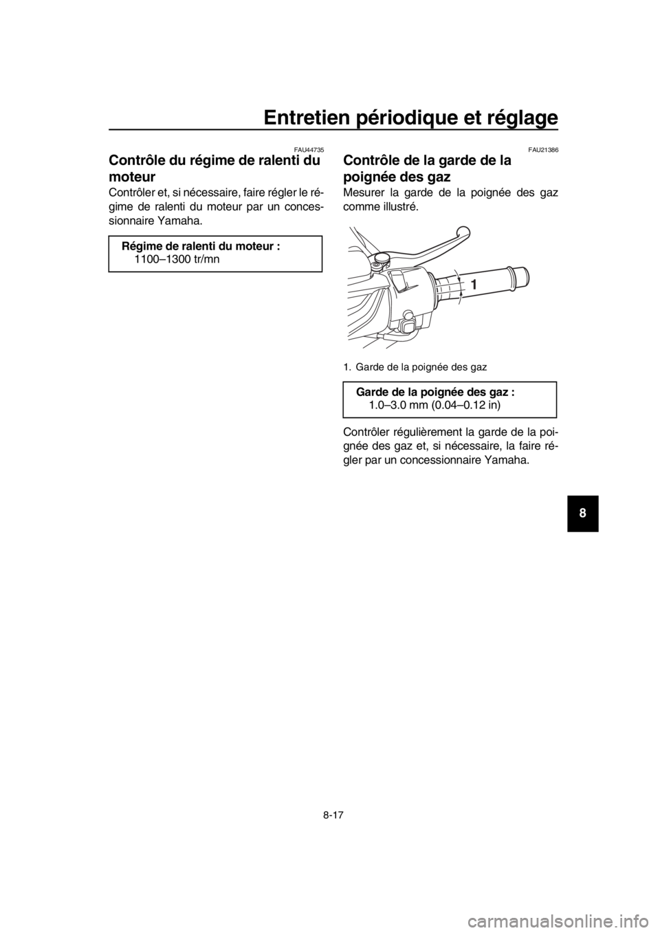 YAMAHA TMAX 2018 Notices Demploi (in French) Entretien périodique et réglage
8-17
1
2
3
4
5
6
7
8
9
10
11
12
13
14
FAU44735
Contrôle du régime de ralenti du
moteur
Contrôler et, si nécessaire, faire régler le ré-
gime de ralenti du mote YAMAHA TMAX 2018 Notices Demploi (in French) Entretien périodique et réglage
8-17
1
2
3
4
5
6
7
8
9
10
11
12
13
14
FAU44735
Contrôle du régime de ralenti du
moteur
Contrôler et, si nécessaire, faire régler le ré-
gime de ralenti du mote