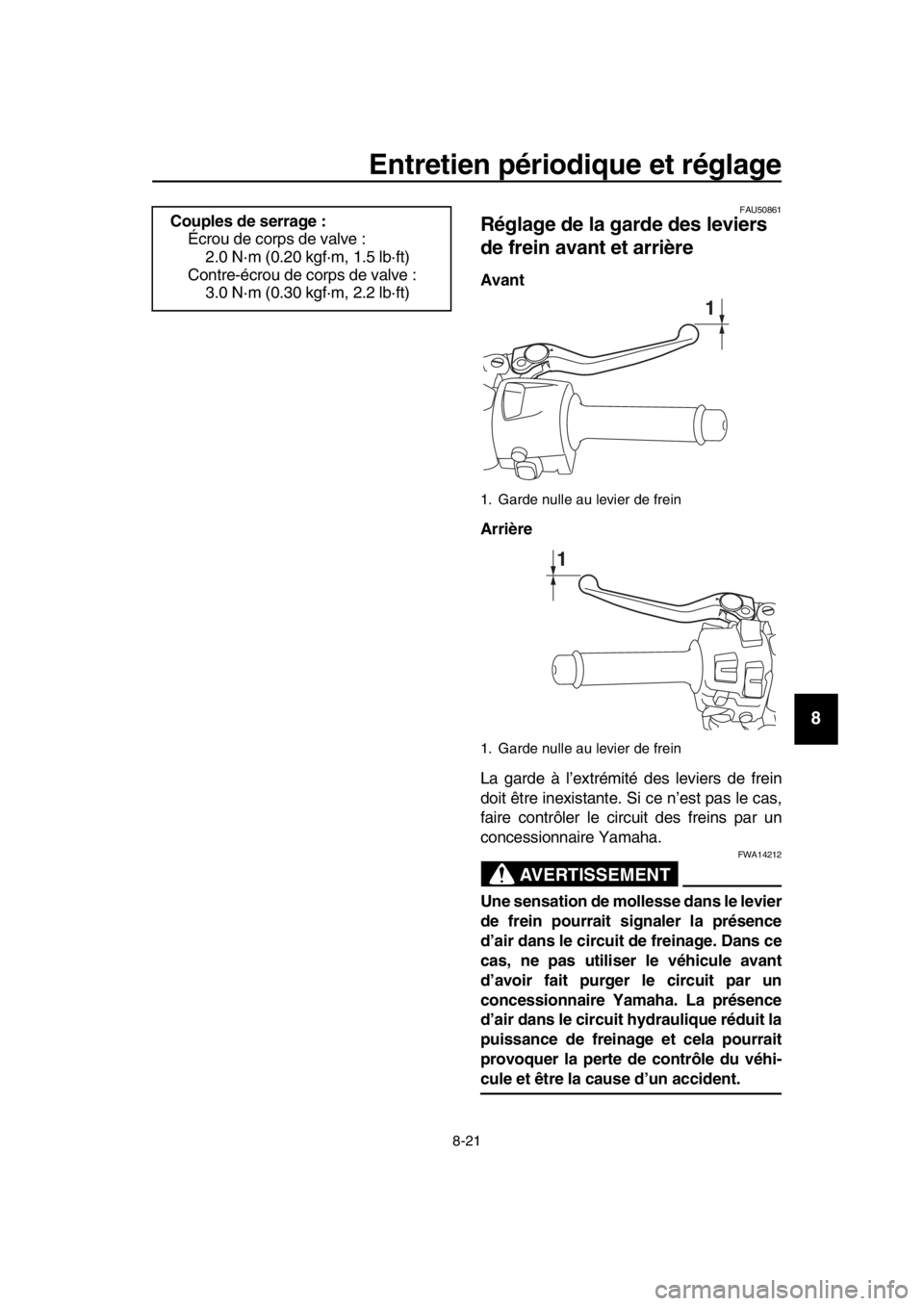 YAMAHA TMAX 2018 Notices Demploi (in French) Entretien périodique et réglage
8-21
1
2
3
4
5
6
7
8
9
10
11
12
13
14
FAU50 861
Réglage de la garde des leviers
de frein avant et arrière
Avant
Arrière
La garde à l’extrémité des leviers de YAMAHA TMAX 2018 Notices Demploi (in French) Entretien périodique et réglage
8-21
1
2
3
4
5
6
7
8
9
10
11
12
13
14
FAU50 861
Réglage de la garde des leviers
de frein avant et arrière
Avant
Arrière
La garde à l’extrémité des leviers de