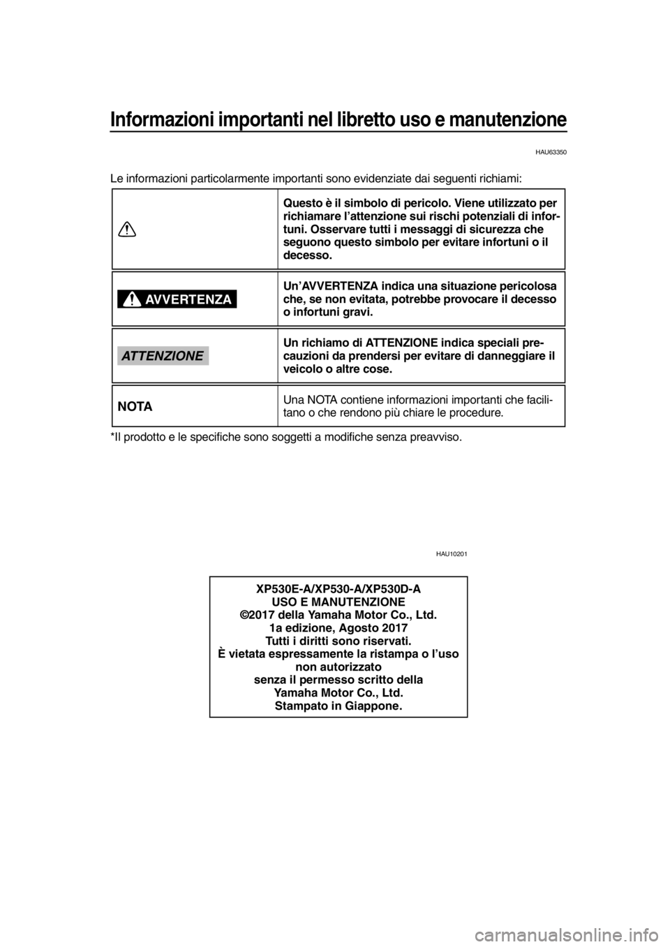 YAMAHA TMAX 2018  Manuale duso (in Italian) Informazioni importanti nel libretto uso e manutenzione
HAU63350
Le informazioni particolarmente importanti sono evidenziate dai seguenti richiami:
*Il prodotto e le specifiche sono soggetti a modific
