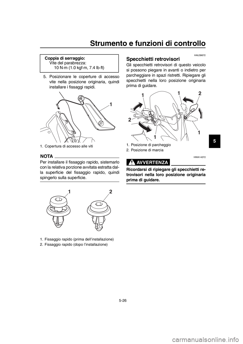 YAMAHA TMAX 2018 Manuale duso (in Italian) Strumento e funzioni di controllo
5-26
1
2
3
4
5
6
7
8
9
10
11
12
13
14
5. Posizionare le coperture di accesso vite nella posizione originaria, quindi
installare i fissaggi rapidi.
NOTA
Per installare YAMAHA TMAX 2018 Manuale duso (in Italian) Strumento e funzioni di controllo
5-26
1
2
3
4
5
6
7
8
9
10
11
12
13
14
5. Posizionare le coperture di accesso vite nella posizione originaria, quindi
installare i fissaggi rapidi.
NOTA
Per installare