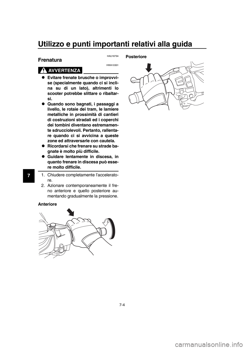 YAMAHA TMAX 2018 Manuale duso (in Italian) Utilizzo e punti importanti relativi alla guida
7-4
1
2
3
4
5
6
7
8
9
10
11
12
13
14
HAU16794
Frenatura
AVVERTENZA
HWA10301
Evitare frenate brusche o improvvi-
se (specialmente quando ci si incli-
YAMAHA TMAX 2018 Manuale duso (in Italian) Utilizzo e punti importanti relativi alla guida
7-4
1
2
3
4
5
6
7
8
9
10
11
12
13
14
HAU16794
Frenatura
AVVERTENZA
HWA10301
Evitare frenate brusche o improvvi-
se (specialmente quando ci si incli-