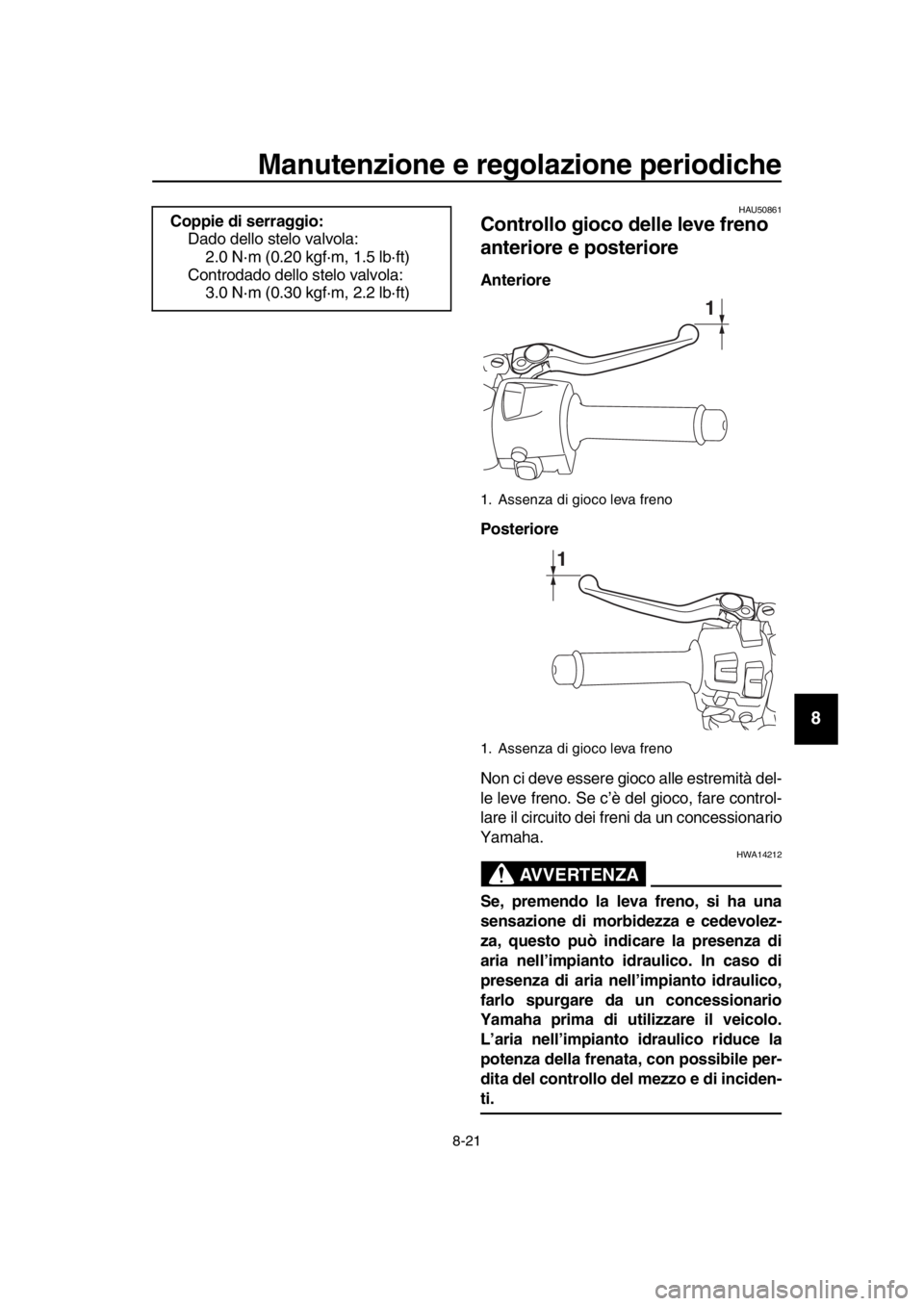 YAMAHA TMAX 2018  Manuale duso (in Italian) Manutenzione e regolazione periodiche
8-21
1
2
3
4
5
6
7
8
9
10
11
12
13
14
HAU50 861
Controllo gioco delle leve freno 
anteriore e posteriore
Anteriore
Posteriore
Non ci deve essere gioco alle estrem