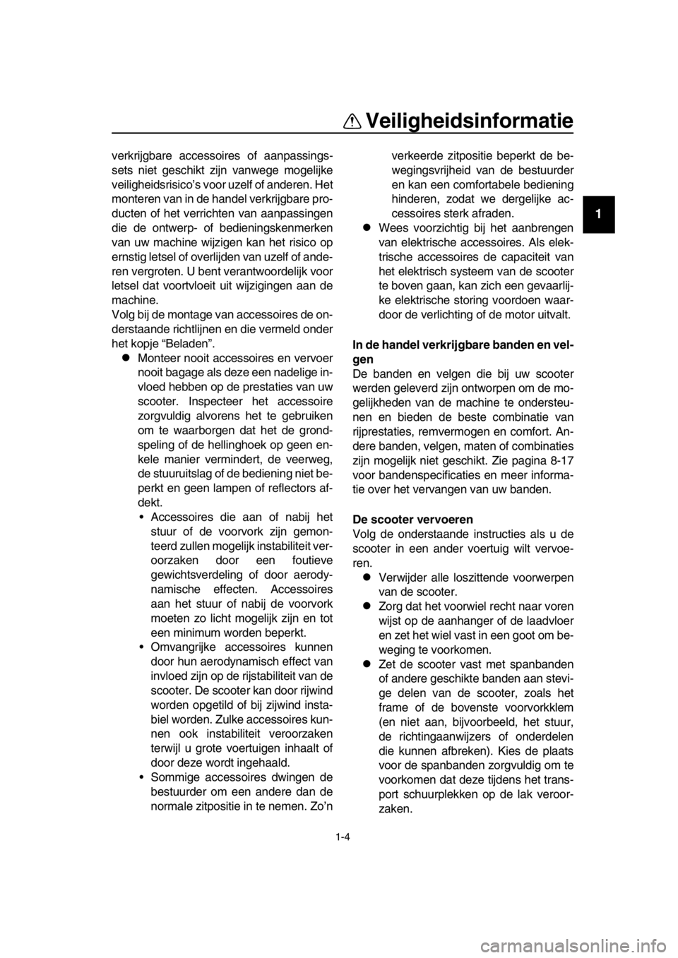YAMAHA TMAX 2018 Instructieboekje (in Dutch) Veiligheid sinformatie
1-4
1
2
3
4
5
6
7
8
9
10
11
12
13
14
verkrijgbare accessoires of aanpassings-
sets niet geschikt zijn vanwege mogelijke
veiligheidsrisico’s voor uzelf of anderen. Het
monter YAMAHA TMAX 2018 Instructieboekje (in Dutch) Veiligheid sinformatie
1-4
1
2
3
4
5
6
7
8
9
10
11
12
13
14
verkrijgbare accessoires of aanpassings-
sets niet geschikt zijn vanwege mogelijke
veiligheidsrisico’s voor uzelf of anderen. Het
monter