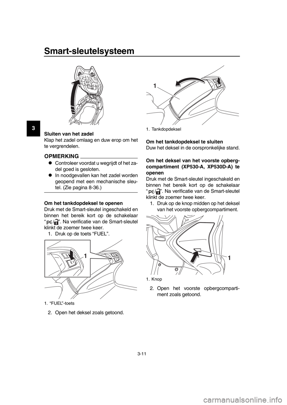 YAMAHA TMAX 2018 Instructieboekje (in Dutch) Smart-sleutel sys teem
3-11
1
2
3
4
5
6
7
8
9
10
11
12
13
14
Sluiten van het zadel
Klap het zadel omlaag en duw erop om het
te vergrendelen.
OPMERKING
Controleer voordat u wegrijdt of het za-
del g YAMAHA TMAX 2018 Instructieboekje (in Dutch) Smart-sleutel sys teem
3-11
1
2
3
4
5
6
7
8
9
10
11
12
13
14
Sluiten van het zadel
Klap het zadel omlaag en duw erop om het
te vergrendelen.
OPMERKING
Controleer voordat u wegrijdt of het za-
del g