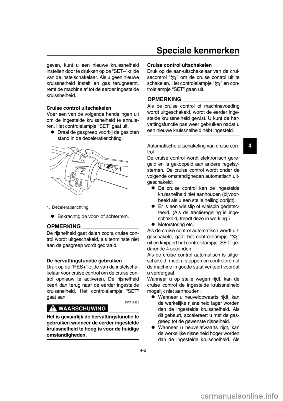 YAMAHA TMAX 2018 Instructieboekje (in Dutch) Speciale kenmerken
4-2
1
2
3
4
5
6
7
8
9
10
11
12
13
14
geven, kunt u een nieuwe kruissnelheid
instellen door te drukken op de “SET–”-zijde
van de instelschakelaar. Als u geen nieuwe
kruissnelhe YAMAHA TMAX 2018 Instructieboekje (in Dutch) Speciale kenmerken
4-2
1
2
3
4
5
6
7
8
9
10
11
12
13
14
geven, kunt u een nieuwe kruissnelheid
instellen door te drukken op de “SET–”-zijde
van de instelschakelaar. Als u geen nieuwe
kruissnelhe