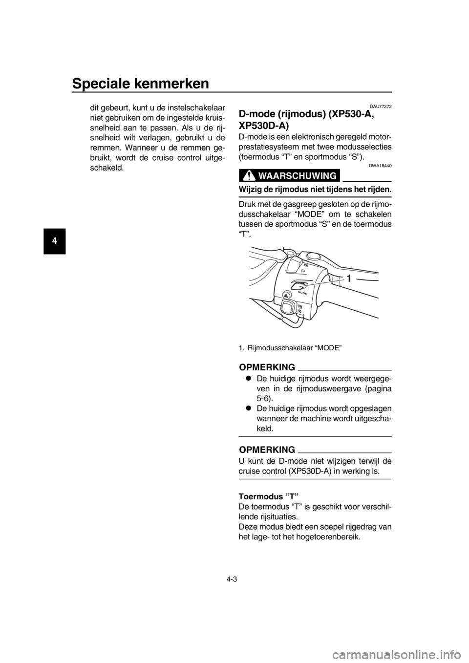 YAMAHA TMAX 2018 Instructieboekje (in Dutch) Speciale kenmerken
4-3
1
2
3
4
5
6
7
8
9
10
11
12
13
14
dit gebeurt, kunt u de instelschakelaar
niet gebruiken om de ingestelde kruis-
snelheid aan te passen. Als u de rij-
snelheid wilt verlagen, geb YAMAHA TMAX 2018 Instructieboekje (in Dutch) Speciale kenmerken
4-3
1
2
3
4
5
6
7
8
9
10
11
12
13
14
dit gebeurt, kunt u de instelschakelaar
niet gebruiken om de ingestelde kruis-
snelheid aan te passen. Als u de rij-
snelheid wilt verlagen, geb