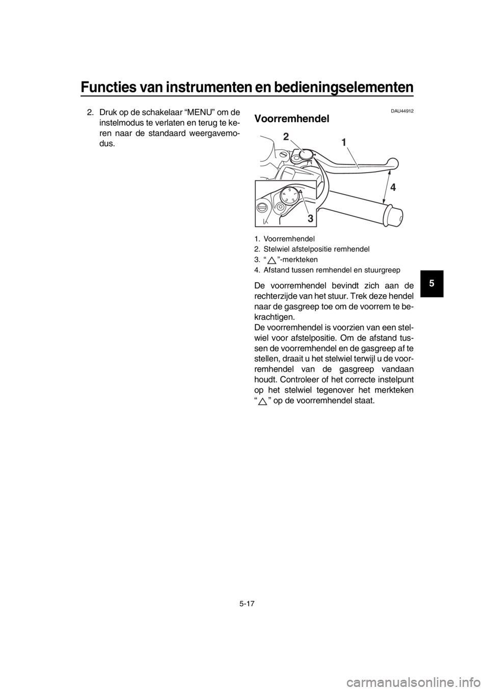 YAMAHA TMAX 2018 Instructieboekje (in Dutch) Functies van ins trumenten en bedienin gselementen
5-17
1
2
3
4
5
6
7
8
9
10
11
12
13
14
2. Druk op de schakelaar “MENU” om de instelmodus te verlaten en terug te ke-
ren naar de standaard weergav YAMAHA TMAX 2018 Instructieboekje (in Dutch) Functies van ins trumenten en bedienin gselementen
5-17
1
2
3
4
5
6
7
8
9
10
11
12
13
14
2. Druk op de schakelaar “MENU” om de instelmodus te verlaten en terug te ke-
ren naar de standaard weergav
