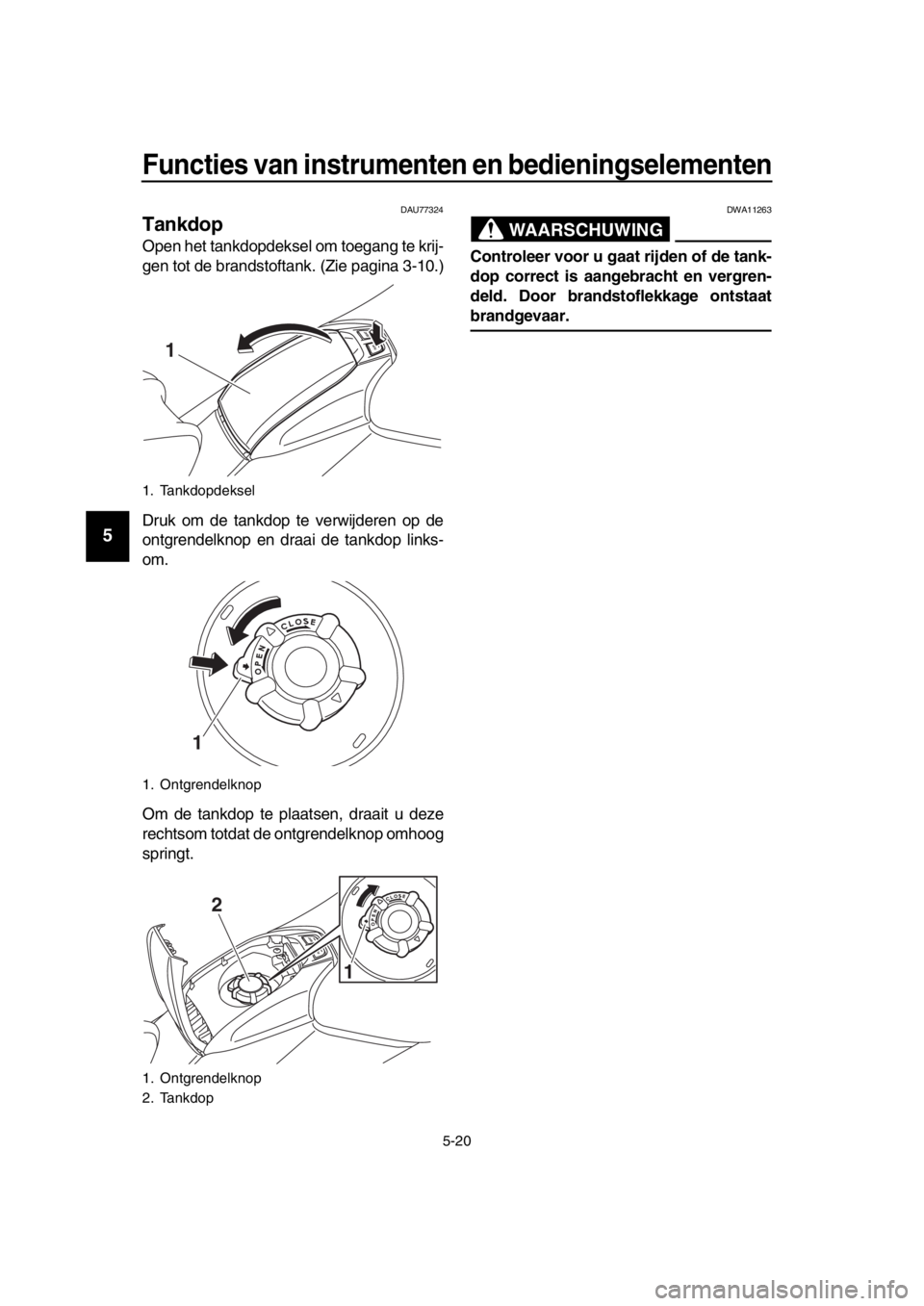 YAMAHA TMAX 2018 Instructieboekje (in Dutch) Functies van ins trumenten en bedienin gselementen
5-20
1
2
3
4
5
6
7
8
9
10
11
12
13
14
DAU77324
Tankdop
Open het tankdopdeksel om toegang te krij-
gen tot de brandstoftank. (Zie pagina 3-10.)
Druk o YAMAHA TMAX 2018 Instructieboekje (in Dutch) Functies van ins trumenten en bedienin gselementen
5-20
1
2
3
4
5
6
7
8
9
10
11
12
13
14
DAU77324
Tankdop
Open het tankdopdeksel om toegang te krij-
gen tot de brandstoftank. (Zie pagina 3-10.)
Druk o