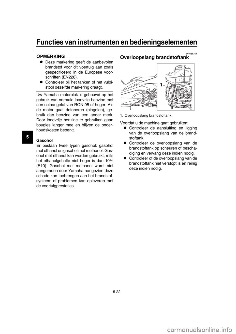 YAMAHA TMAX 2018 Instructieboekje (in Dutch) Functies van ins trumenten en bedienin gselementen
5-22
1
2
3
4
5
6
7
8
9
10
11
12
13
14
OPMERKING
Deze markering geeft de aanbevolen
brandstof voor dit voertuig aan zoals
gespecificeerd in de Eur YAMAHA TMAX 2018 Instructieboekje (in Dutch) Functies van ins trumenten en bedienin gselementen
5-22
1
2
3
4
5
6
7
8
9
10
11
12
13
14
OPMERKING
Deze markering geeft de aanbevolen
brandstof voor dit voertuig aan zoals
gespecificeerd in de Eur