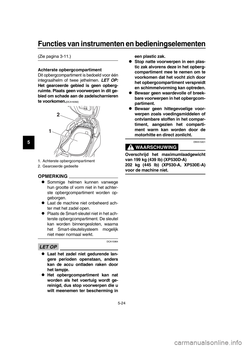 YAMAHA TMAX 2018 Instructieboekje (in Dutch) Functies van ins trumenten en bedienin gselementen
5-24
1
2
3
4
5
6
7
8
9
10
11
12
13
14
(Zie pagina 3-11.)
Achter ste opber gcompartiment
Dit opbergcompartiment is bedoeld voor één
integraalhelm of YAMAHA TMAX 2018 Instructieboekje (in Dutch) Functies van ins trumenten en bedienin gselementen
5-24
1
2
3
4
5
6
7
8
9
10
11
12
13
14
(Zie pagina 3-11.)
Achter ste opber gcompartiment
Dit opbergcompartiment is bedoeld voor één
integraalhelm of