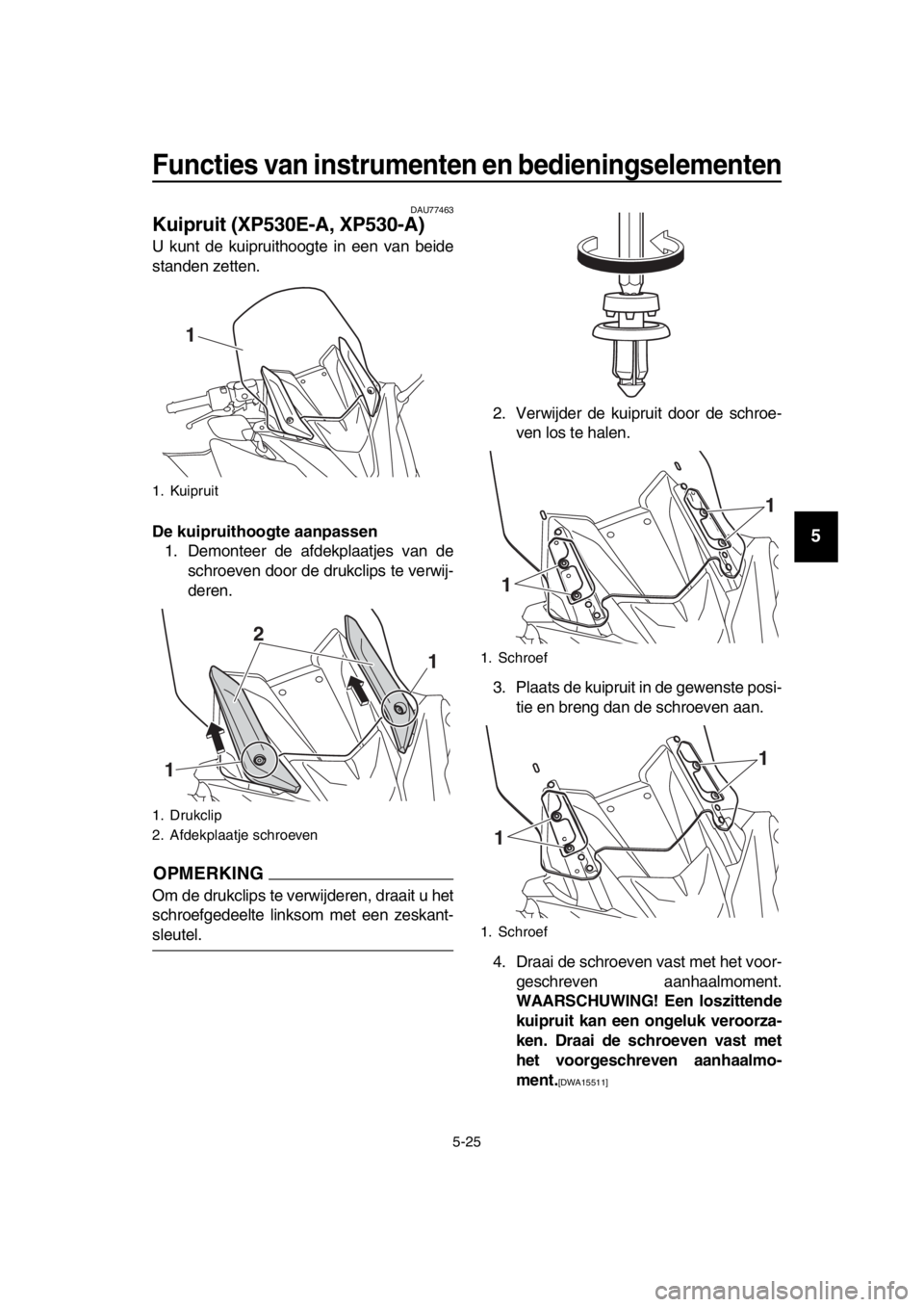 YAMAHA TMAX 2018 Instructieboekje (in Dutch) Functies van ins trumenten en bedienin gselementen
5-25
1
2
3
4
5
6
7
8
9
10
11
12
13
14
DAU77463
Kuipruit (XP530E-A, XP530-A)
U kunt de kuipruithoogte in een van beide
standen zetten.
De kuipruithoo YAMAHA TMAX 2018 Instructieboekje (in Dutch) Functies van ins trumenten en bedienin gselementen
5-25
1
2
3
4
5
6
7
8
9
10
11
12
13
14
DAU77463
Kuipruit (XP530E-A, XP530-A)
U kunt de kuipruithoogte in een van beide
standen zetten.
De kuipruithoo