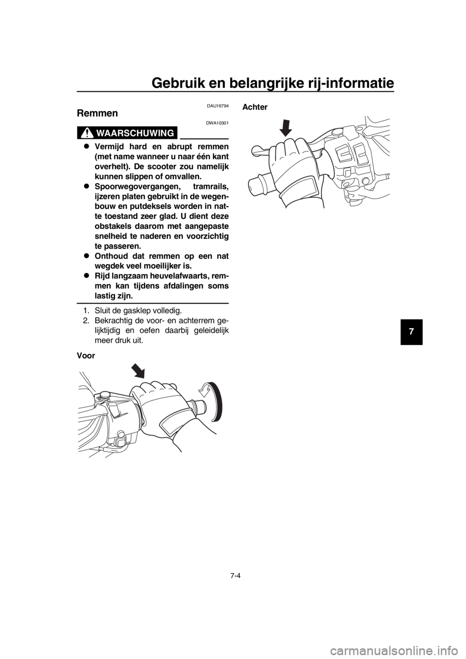 YAMAHA TMAX 2018 Instructieboekje (in Dutch) Gebruik en belangrijke rij-informatie
7-4
1
2
3
4
5
6
7
8
9
10
11
12
13
14
DAU16794
Remmen
WAARSCHUWING
DWA10301
Vermijd hard en abrupt remmen
(met name wanneer u naar één kant
overhelt). De s co YAMAHA TMAX 2018 Instructieboekje (in Dutch) Gebruik en belangrijke rij-informatie
7-4
1
2
3
4
5
6
7
8
9
10
11
12
13
14
DAU16794
Remmen
WAARSCHUWING
DWA10301
Vermijd hard en abrupt remmen
(met name wanneer u naar één kant
overhelt). De s co