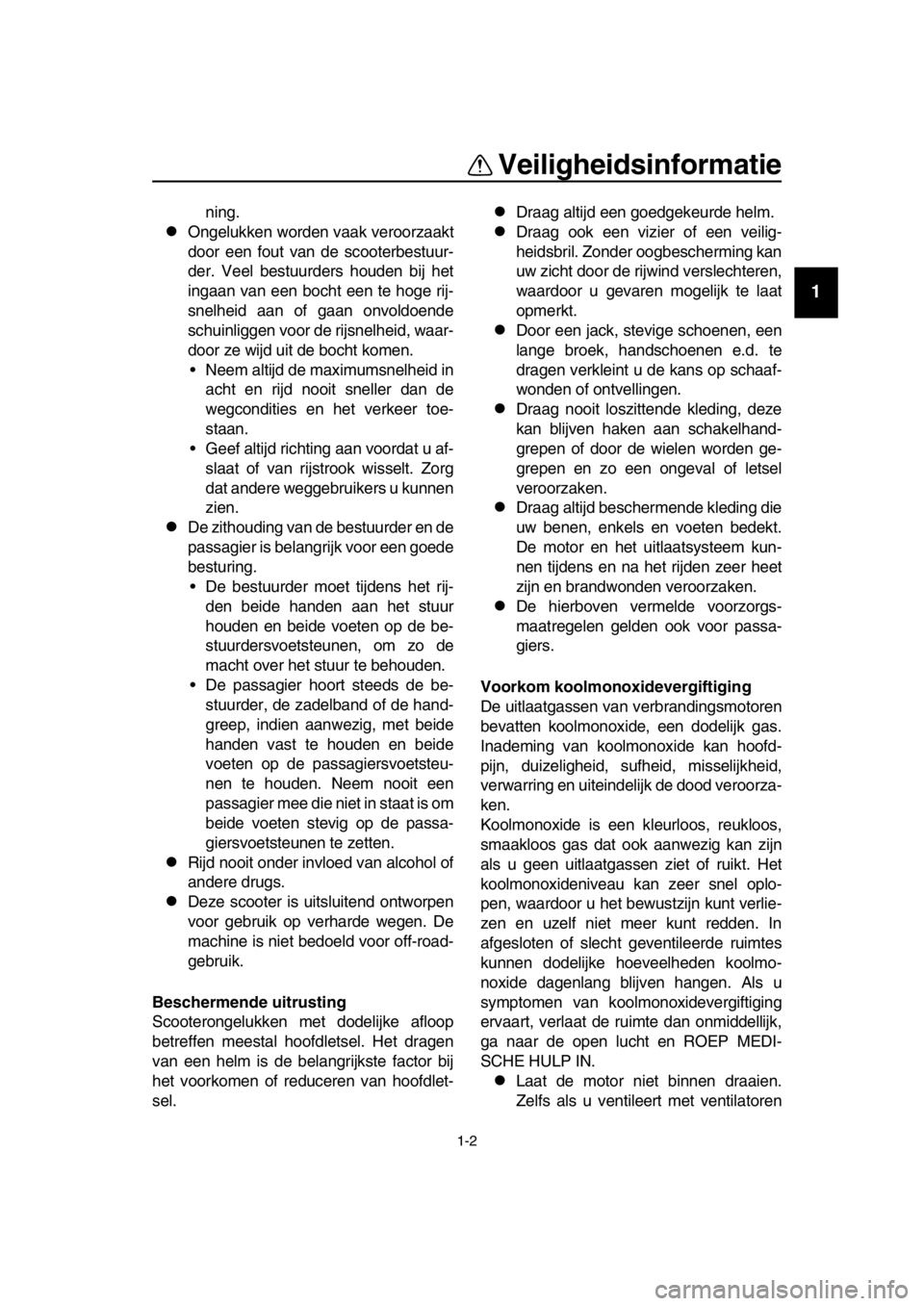 YAMAHA TMAX 2018  Instructieboekje (in Dutch) Veiligheid sinformatie
1-2
1
2
3
4
5
6
7
8
  9
10
11
12
13
14
ning.
Ongelukken worden vaak veroorzaakt
door een fout van de scooterbestuur-
der. Veel bestuurders houden bij het
ingaan van een bocht