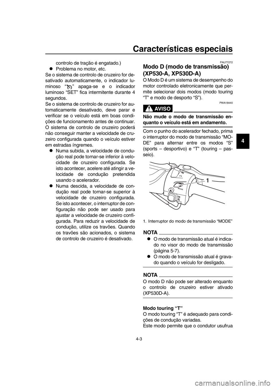 YAMAHA TMAX 2018 Manual de utilização (in Portuguese) Características especiais
4-3
1
2
3
4
5
6
7
8
9
10
11
12
13
14
controlo de tração é engatado.)
Pro blema no motor, etc.
Se o sistema de controlo de cruzeiro for de-
sativado automaticamente, o YAMAHA TMAX 2018 Manual de utilização (in Portuguese) Características especiais
4-3
1
2
3
4
5
6
7
8
9
10
11
12
13
14
controlo de tração é engatado.)
Pro blema no motor, etc.
Se o sistema de controlo de cruzeiro for de-
sativado automaticamente, o