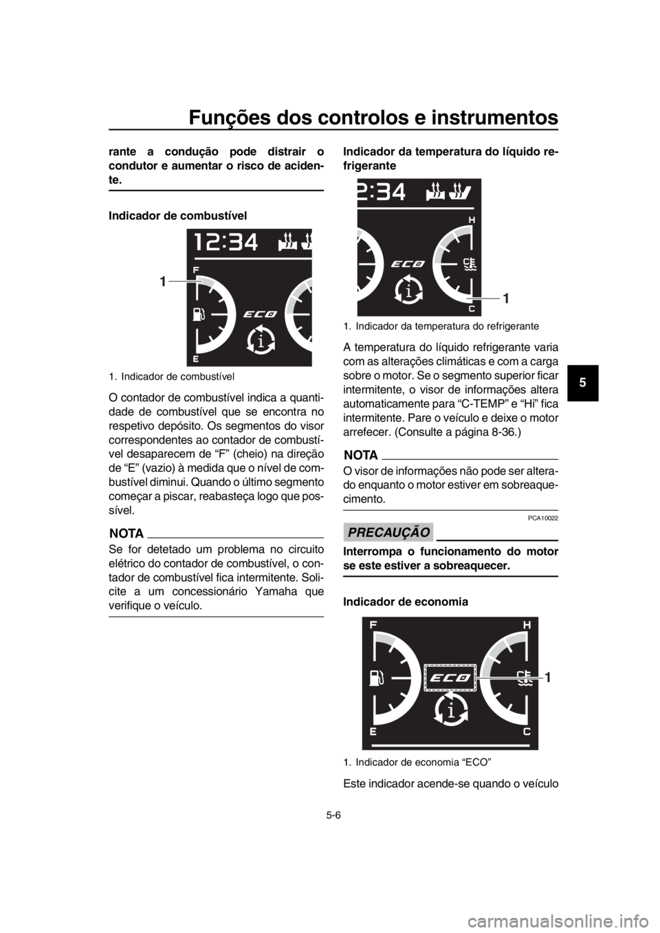 YAMAHA TMAX 2018 Manual de utilização (in Portuguese) Funções dos controlos e instrumentos
5-6
1
2
3
4
5
6
7
8
9
10
11
12
13
14
rante a condução pode distrair o
condutor e aumentar o risco de aciden-
te.
Indicador de combustível
O contador de com bu YAMAHA TMAX 2018 Manual de utilização (in Portuguese) Funções dos controlos e instrumentos
5-6
1
2
3
4
5
6
7
8
9
10
11
12
13
14
rante a condução pode distrair o
condutor e aumentar o risco de aciden-
te.
Indicador de combustível
O contador de com bu