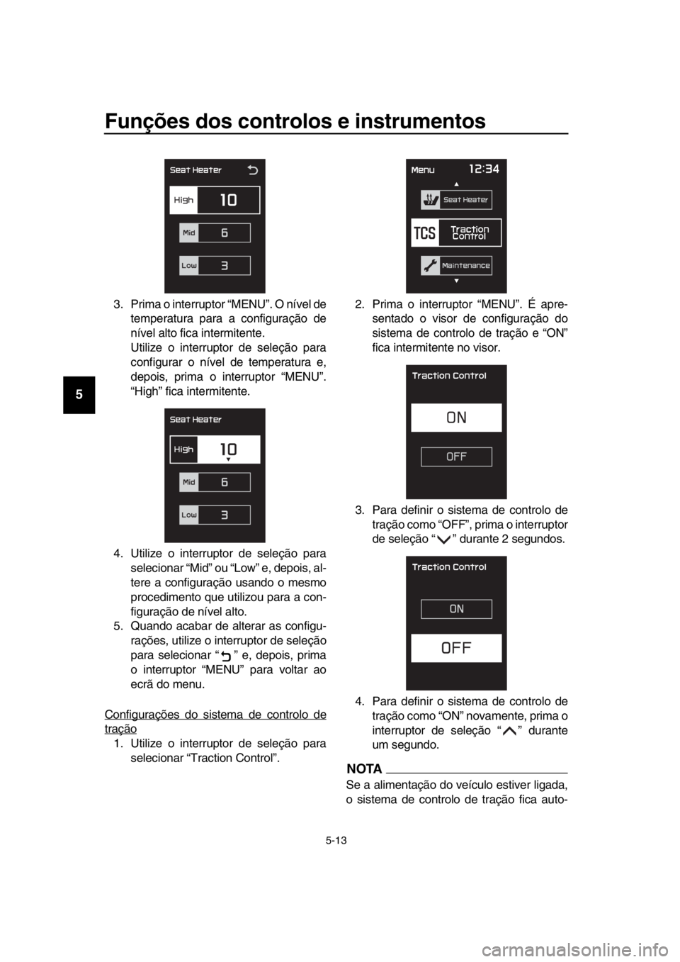 YAMAHA TMAX 2018 Manual de utilização (in Portuguese) Funções dos controlos e instrumentos
5-13
1
2
3
4
5
6
7
8
9
10
11
12
13
14
3. Prima o interruptor “MENU”. O nível de temperatura para a configuração de
nível alto fica intermitente.
Utilize YAMAHA TMAX 2018 Manual de utilização (in Portuguese) Funções dos controlos e instrumentos
5-13
1
2
3
4
5
6
7
8
9
10
11
12
13
14
3. Prima o interruptor “MENU”. O nível de temperatura para a configuração de
nível alto fica intermitente.
Utilize