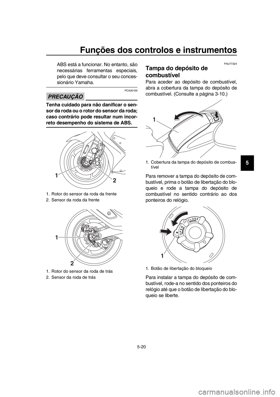 YAMAHA TMAX 2018 Manual de utilização (in Portuguese) Funções dos controlos e instrumentos
5-20
1
2
3
4
5
6
7
8
9
10
11
12
13
14
ABS está a funcionar. No entanto, são
necessárias ferramentas especiais,
pelo que deve consultar o seu conces-
sionário YAMAHA TMAX 2018 Manual de utilização (in Portuguese) Funções dos controlos e instrumentos
5-20
1
2
3
4
5
6
7
8
9
10
11
12
13
14
ABS está a funcionar. No entanto, são
necessárias ferramentas especiais,
pelo que deve consultar o seu conces-
sionário