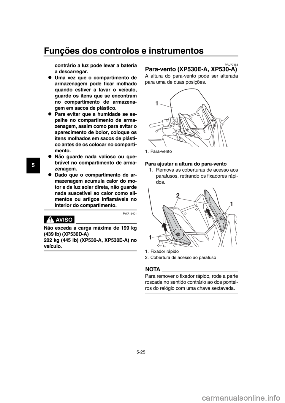 YAMAHA TMAX 2018 Manual de utilização (in Portuguese) Funções dos controlos e instrumentos
5-25
1
2
3
4
5
6
7
8
9
10
11
12
13
14
contrário a luz pode levar a bateria
a descarregar.
Uma vez que o compartimento de
armazenagem pode ficar molhado
quand YAMAHA TMAX 2018 Manual de utilização (in Portuguese) Funções dos controlos e instrumentos
5-25
1
2
3
4
5
6
7
8
9
10
11
12
13
14
contrário a luz pode levar a bateria
a descarregar.
Uma vez que o compartimento de
armazenagem pode ficar molhado
quand