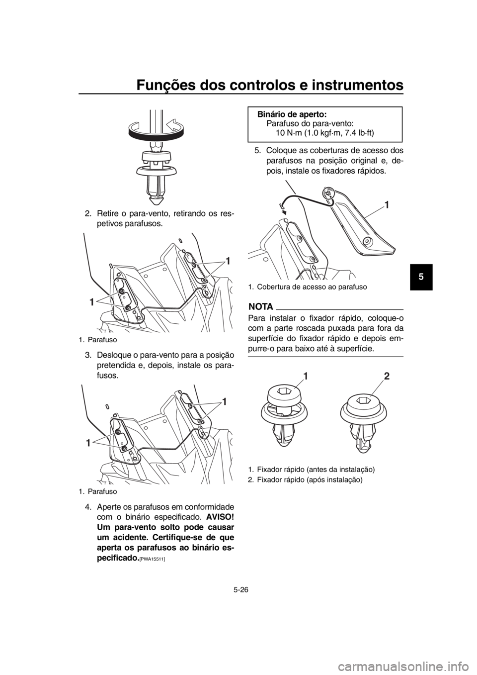 YAMAHA TMAX 2018 Manual de utilização (in Portuguese) Funções dos controlos e instrumentos
5-26
1
2
3
4
5
6
7
8
9
10
11
12
13
14
2. Retire o para-vento, retirando os res- petivos parafusos.
3. Desloque o para-vento para a posição pretendida e, depois YAMAHA TMAX 2018 Manual de utilização (in Portuguese) Funções dos controlos e instrumentos
5-26
1
2
3
4
5
6
7
8
9
10
11
12
13
14
2. Retire o para-vento, retirando os res- petivos parafusos.
3. Desloque o para-vento para a posição pretendida e, depois